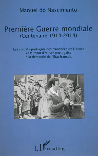 Première Guerre mondiale (centenaire 1914-2014) : les soldats portugais des tranchées de Flandre et la main-d'oeuvre portugaise à la demande de l'Etat français