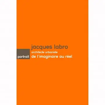 Jacques Labro, architecte urbaniste : de l'imaginaire au réel