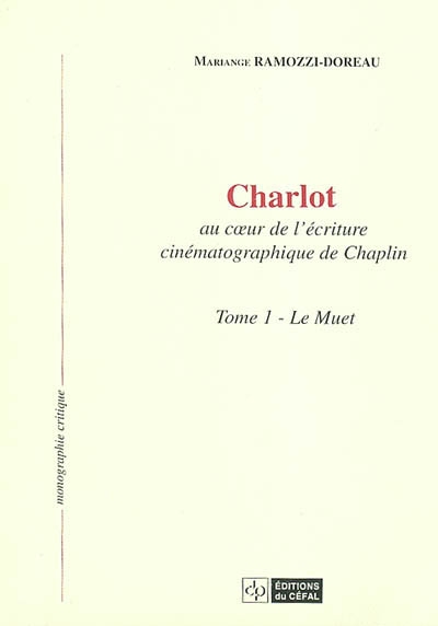 Charlot : au coeur de l'écriture cinématographique de Chaplin. Vol. 1. Le muet