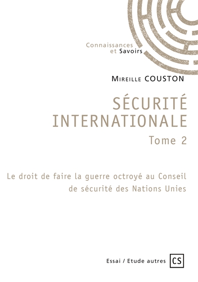 Sécurité internationale tome 2 : le droit de faire la guerre octroye au conseil de securite des nations unies