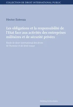 Les obligations et la responsabilité de l'Etat face aux activités des entreprises militaires et de sécurité privées : études de droit international des droits de l'homme et de droit suisse