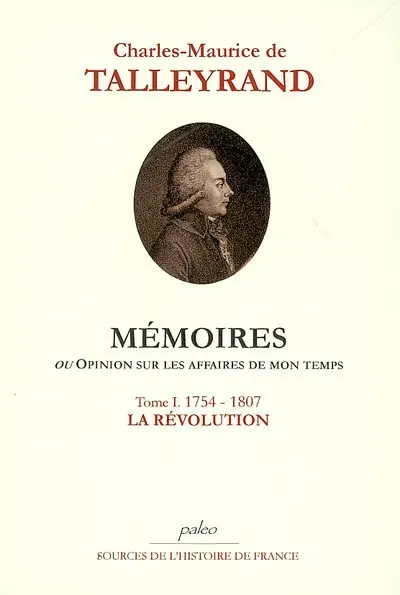Mémoires ou Opinion sur les affaires de mon temps. Vol. 1. 1754-1807, la Révolution