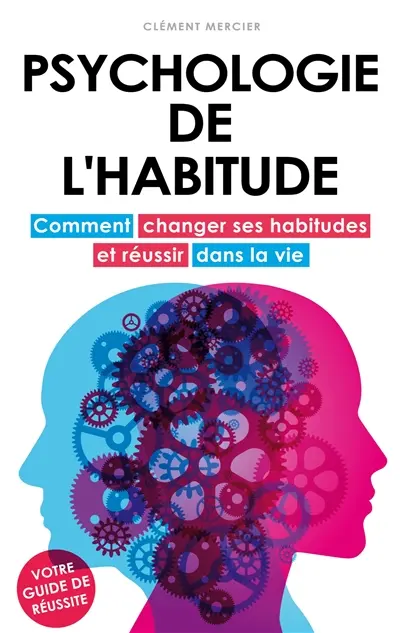 Psychologie de l'habitude : Comment changer ses habitudes et réussir dans la vie