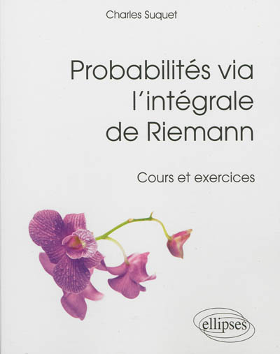 Probabilités via l'intégrale de Riemann : cours et exercices