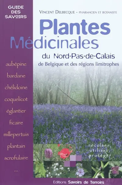 Plantes médicinales : du Nord-Pas-de-Calais, de Belgique et des régions limitrophes : récolter, utiliser, protéger