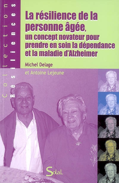 La résilience de la personne âgée, un concept novateur pour prendre en soin la dépendance et la maladie d'Alzheimer : actes du colloque de Hyères, 17 & 18 mai 2008