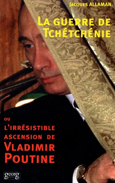 La guerre de Tchétchénie ou L'irrésistible ascension de Vladimir Poutine