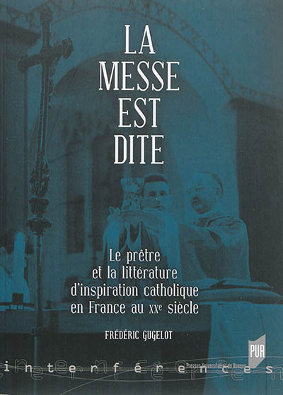 La messe est dite : le prêtre et la littérature d'inspiration catholique en France au XXe siècle