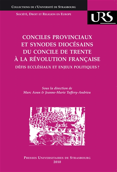 Conciles provinciaux et synodes diocésains du concile de Trente à la Révolution française : défis ecclésiaux et enjeux politiques ? : actes du colloque tenu à Strasbourg les 4 et 5 mai 2009