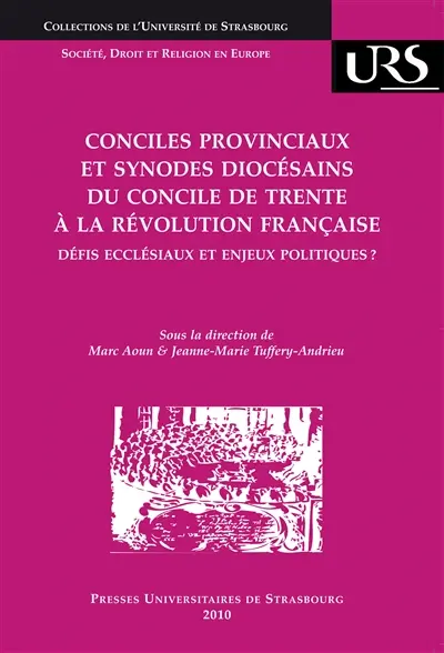 Conciles provinciaux et synodes diocésains du concile de Trente à la Révolution française : défis ecclésiaux et enjeux politiques ? : actes du colloque tenu à Strasbourg les 4 et 5 mai 2009