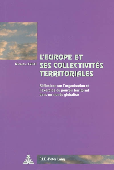L'Europe et ses collectivités territoriales : réflexions sur l'organisation et l'exercice du pouvoir territorial dans un monde globalisé