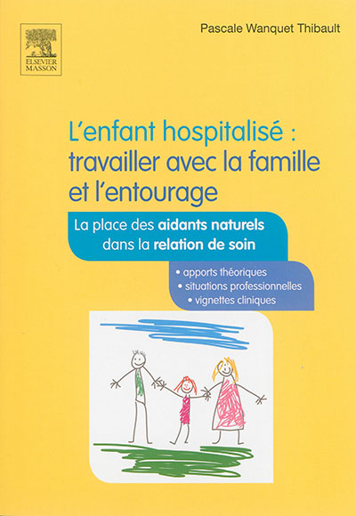 L'enfant hospitalisé : travailler avec la famille et l'entourage : la place des aidants naturels dans la relation de soin