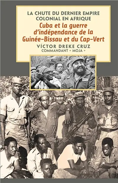 La chute du dernier empire colonial en Afrique : Cuba et la guerre d'indépendance de la Guinée-Bissau et du Cap-Vert La chute du dernier empire colonial en Afrique : Cuba et la guerre d'indépendance de la Guinée-Bissau et du Cap-Vert