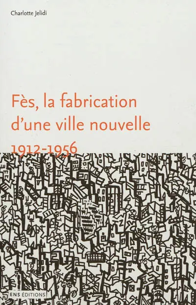 Fès, la fabrication d'une ville nouvelle, 1912-1956