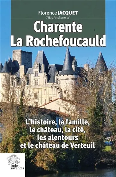 Charente, La Rochefoucauld : l'histoire, la famille, le château, la cité, les alentours et le château de Verteuil