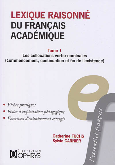 Lexique raisonné du français académique. Vol. 1. Les collocations verbo-nominales (commencement, continuation et fin de l'existence)