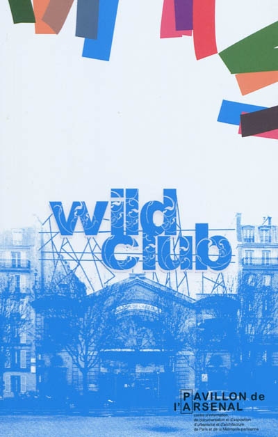 Wild Club : exposition, Paris, Pavillon de l'Arsenal, 16 mai-20 juin 2010