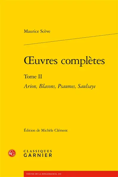 Oeuvres complètes. Vol. 2. Arion, Blasons, Psaumes, Saulsaye