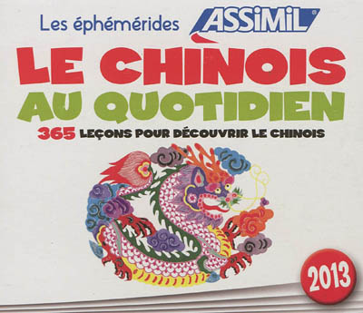 Le chinois au quotidien 2013 : 365 leçons pour découvrir le chinois