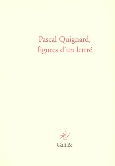 Pascal Quignard, figures d'un lettré : actes du colloque de Cerisy, 10-17 juillet 2004