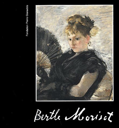 Berthe Morisot : exposition, Martigny, Fondation Pierre Gianadda, 19 juin-19 nov. 2002 ; Lille, 10 mars-9 juin 2002