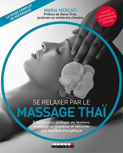 Se relaxer par le massage thaï : une thérapie naturelle qui procure souplesse, détente et équilibre énergétique : 8 leçons pour soulager ses tensions, améliorer sa souplesse et retrouver son équilibre énergétique