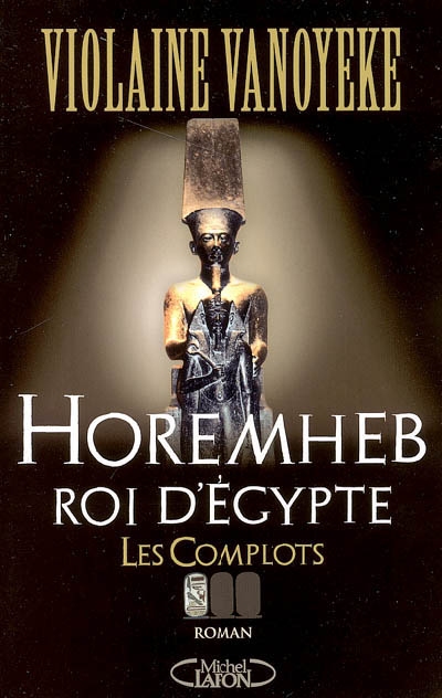 Horemheb, roi d'Egypte. Vol. 1. Les complots
