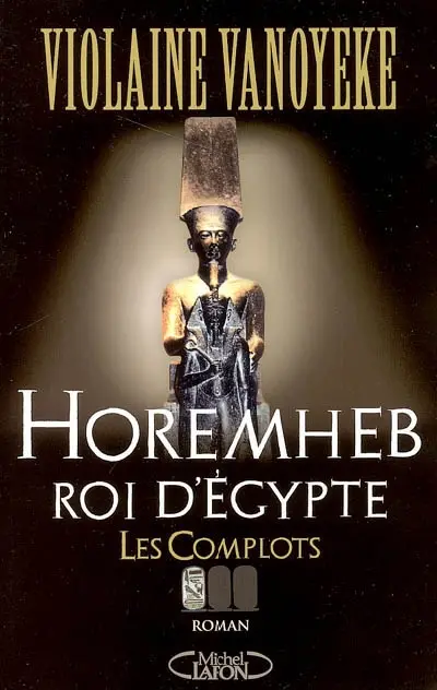 Horemheb, roi d'Egypte. Vol. 1. Les complots