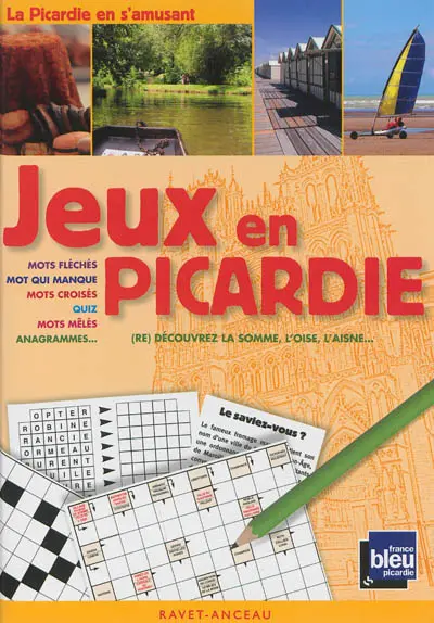 Jeux en Picardie : mots fléchés, mot qui manque, mots croisés, quiz, mots mêlés, anagrammes... : (re)découvrez la Somme, l'Oise, l'Aisne...