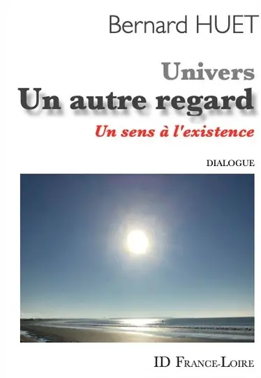 Univers, un autre regard : un sens à l'existence : dialogue