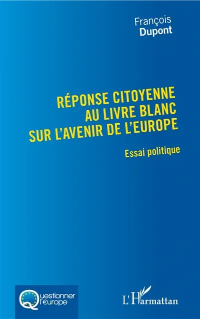 Réponse citoyenne au Livre blanc sur l'avenir de l'Europe : essai politique