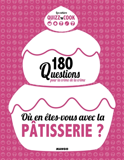 Où en êtes-vous avec la pâtisserie ? : 180 questions pour la crème de la crème