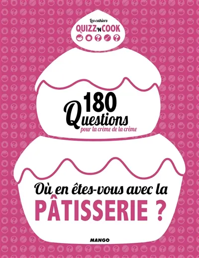 Où en êtes-vous avec la pâtisserie ? : 180 questions pour la crème de la crème