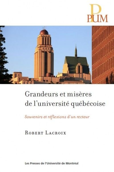 Grandeurs et misères de l'université québécoise : souvenirs et réflexions d'un recteur
