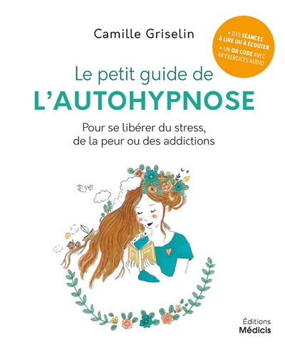 Le petit guide de l'autohypnose : pour se libérer du stress, de la peur ou des addictions - Camille Griselin
