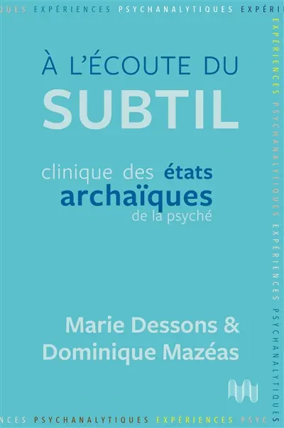 A l'écoute du subtil : clinique des états archaïques de la psyché