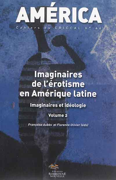 América, n° 46. Imaginaires de l'érotisme en Amérique latine : volume 2 : imaginaires et idéologie