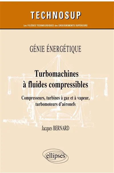Génie énergétique : turbomachines à fluides compressibles : compresseurs, turbines à gaz et à vapeur, turbomoteurs d’aéronefs