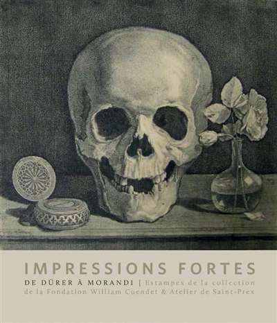 Impressions fortes : l'estampe en 100 chefs-d'oeuvre : collection de la Fondation William Cuendet & Atelier de Saint-Prex