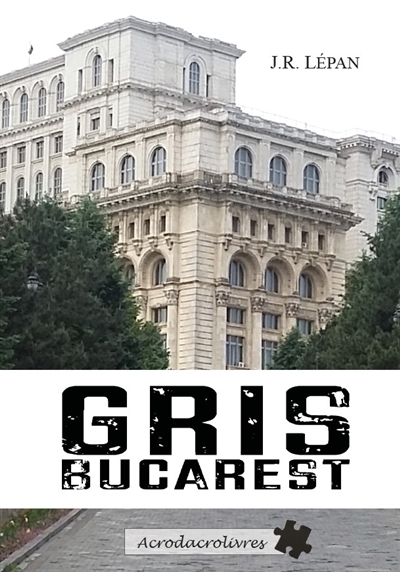 Gris Bucarest : thriller