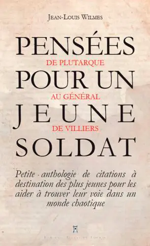 Pensées pour un jeune soldat : de Confucius au général Bigeard : petite anthologie de citations à destination des plus jeunes pour les aider à trouver leur voie dans un monde chaotique