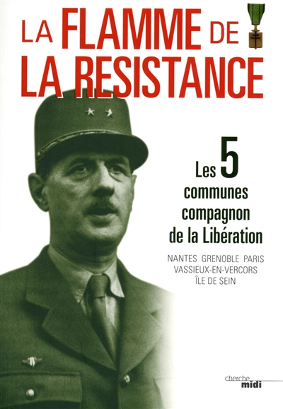 La flamme de la Résistance : les 5 communes Compagnon de la Libération : Nantes, Grenoble, Paris, Vassieux en-Vercors, île de Sein