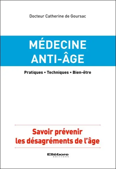 Médecine anti-âge : pratiques, techniques, bien-être : savoir prévenir les désagréments de l'âge