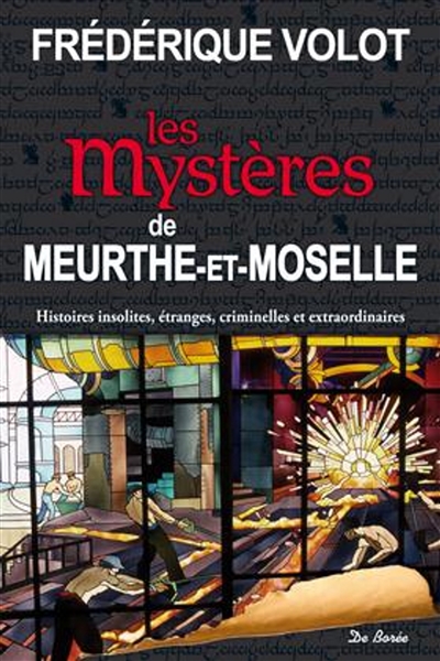Les mystères de Meurthe-et-Moselle : histoires insolites, étranges, criminelles et extraordinaires