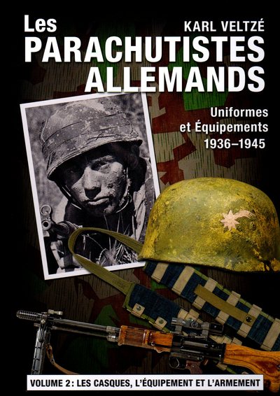 Les parachutistes allemands : uniformes et équipements, 1936-1945. Vol. 2. Les casques, l'équipement individuel et l'armement
