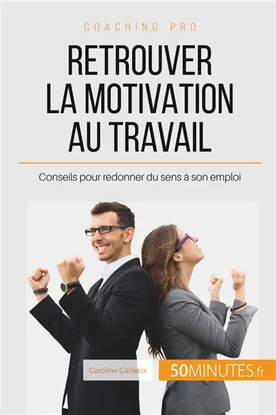 Retrouver la motivation au travail : Conseils pour redonner du sens à son emploi