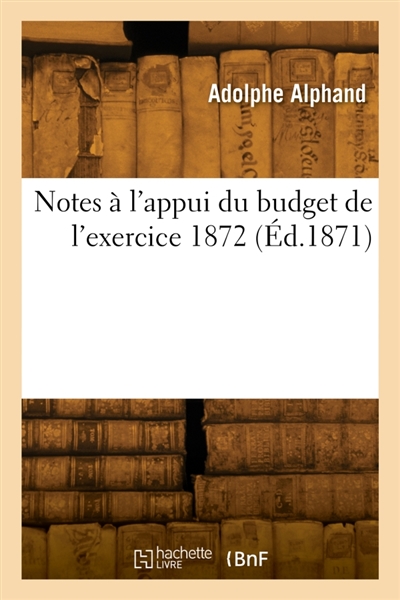 Notes à l'appui du budget de l'exercice 1872