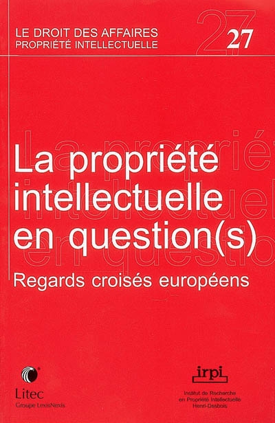 La propriété intellectuelle en question(s) : regards croisés européens : colloque, 16-17 juin 2005
