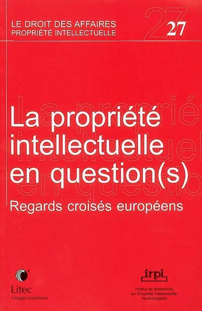 La propriété intellectuelle en question(s) : regards croisés européens : colloque, 16-17 juin 2005