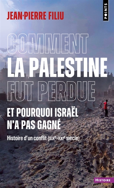 Comment la Palestine fut perdue, et pourquoi Israël n'a pas gagné : histoire d'un conflit (XIXe-XXIe siècle)